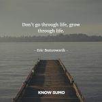 Don’t go through life, grow through life